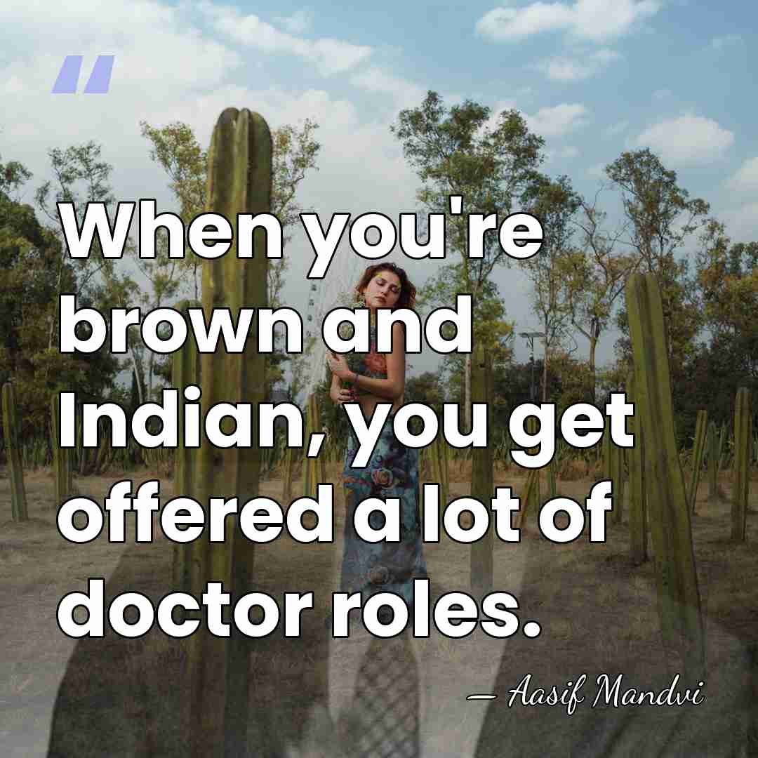 When you're brown and Indian, you get offered a lot of doctor&hellip; - Aasif Mandvi