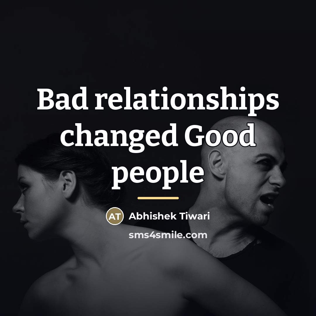 “Bad relationships changed Good people…” quote by Abhishek Tiwari
