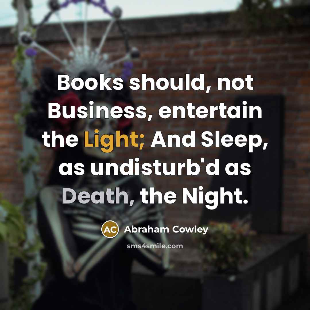“Books should, not Business, entertain the Light; And Sleep, as…” quote by Abraham Cowley