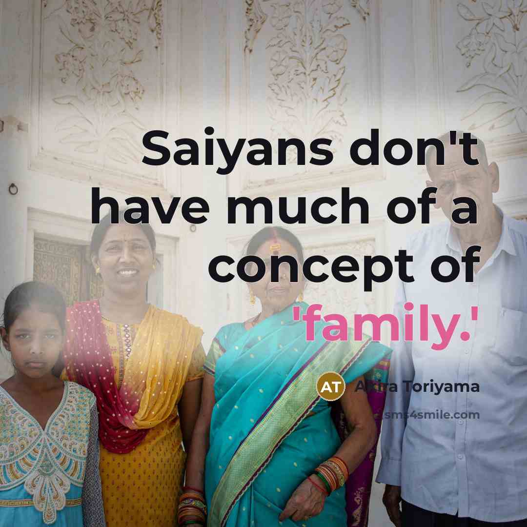 “Saiyans don't have much of a concept of 'family.'…” quote by Akira Toriyama