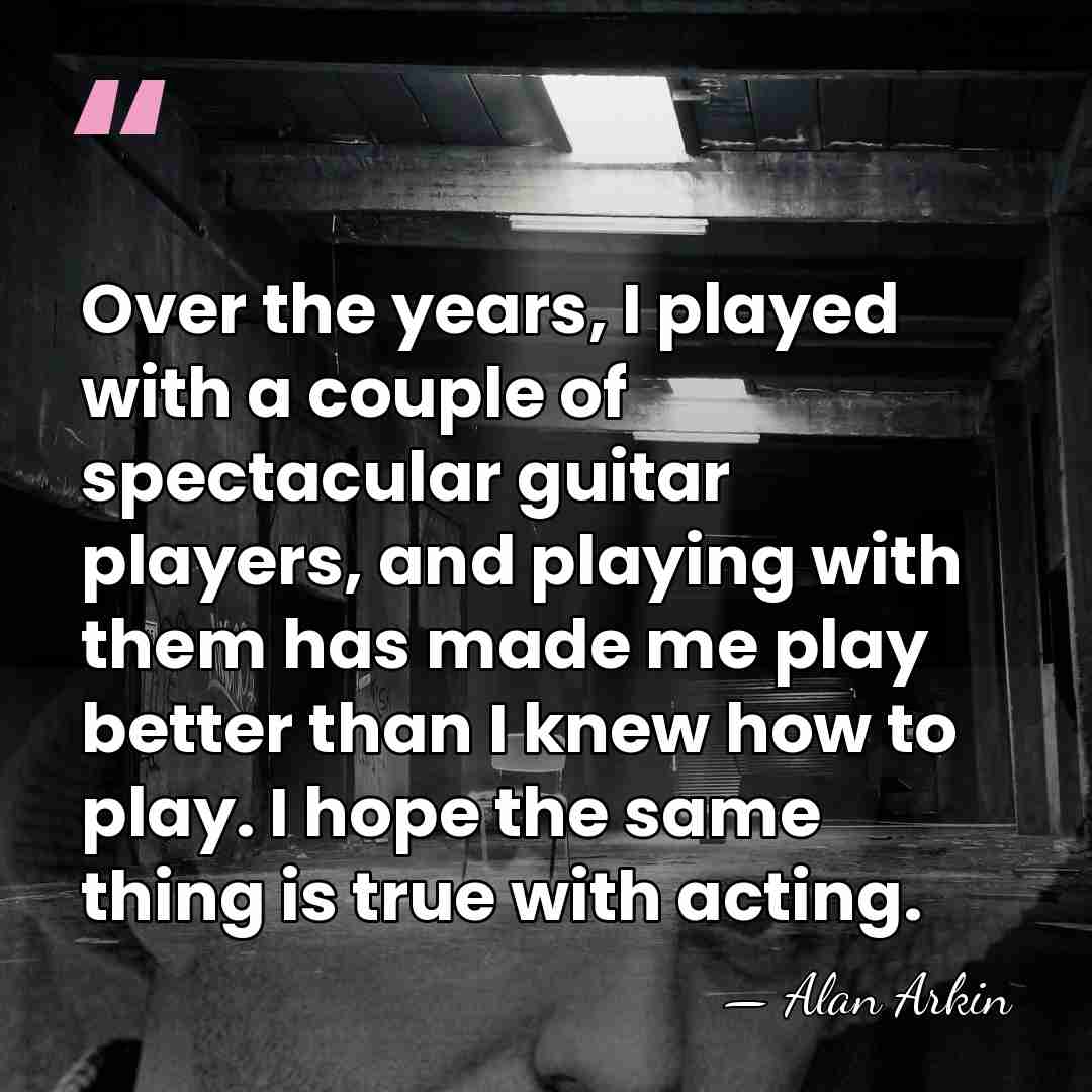 Over the years, I played with a couple of spectacular guitar players,&hellip; - Alan Arkin