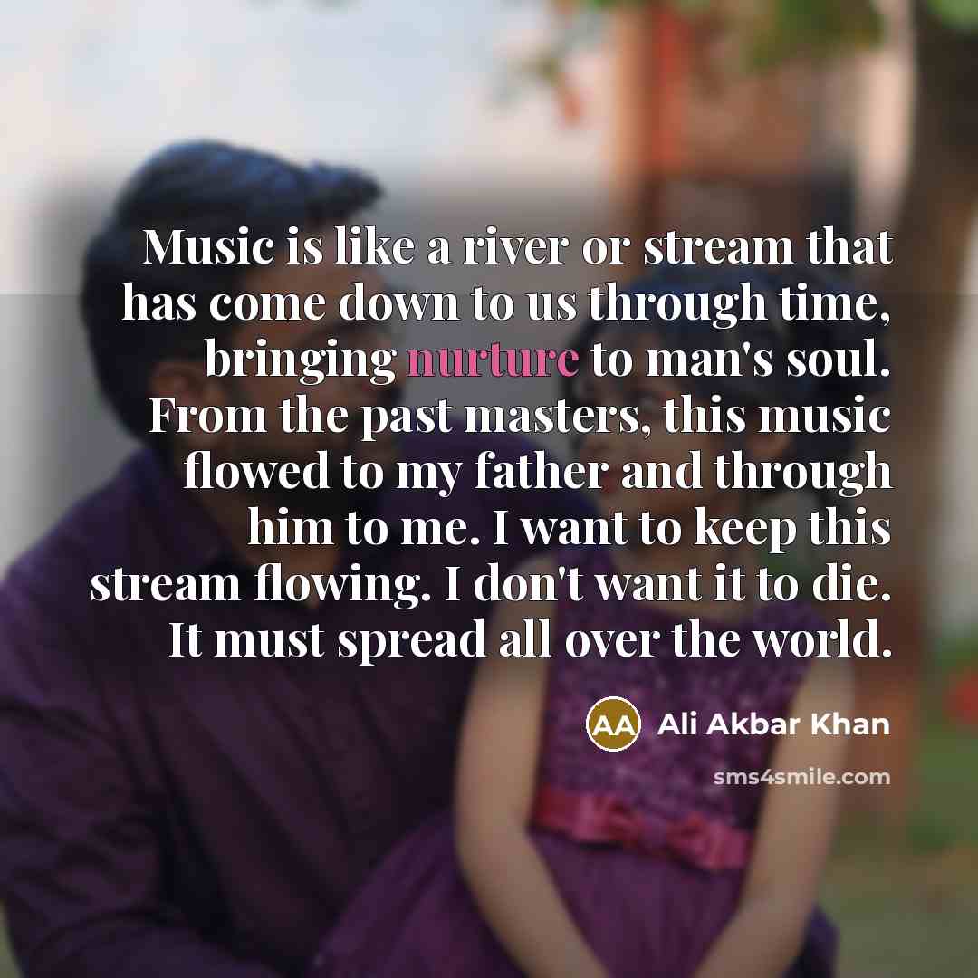 “Music is like a river or stream that has come…” quote by Ali Akbar Khan