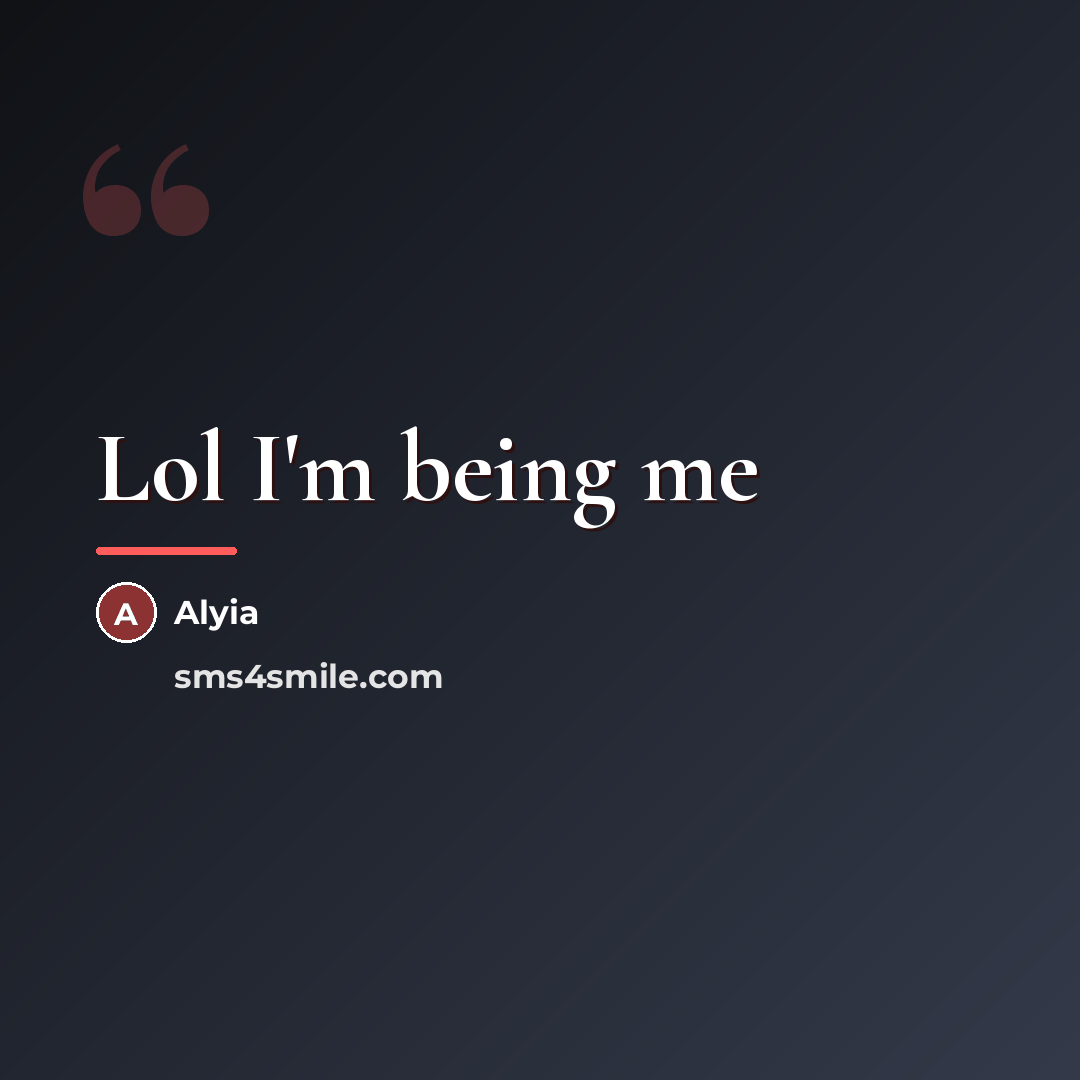 “Lol I'm being me…” quote by Anonymous