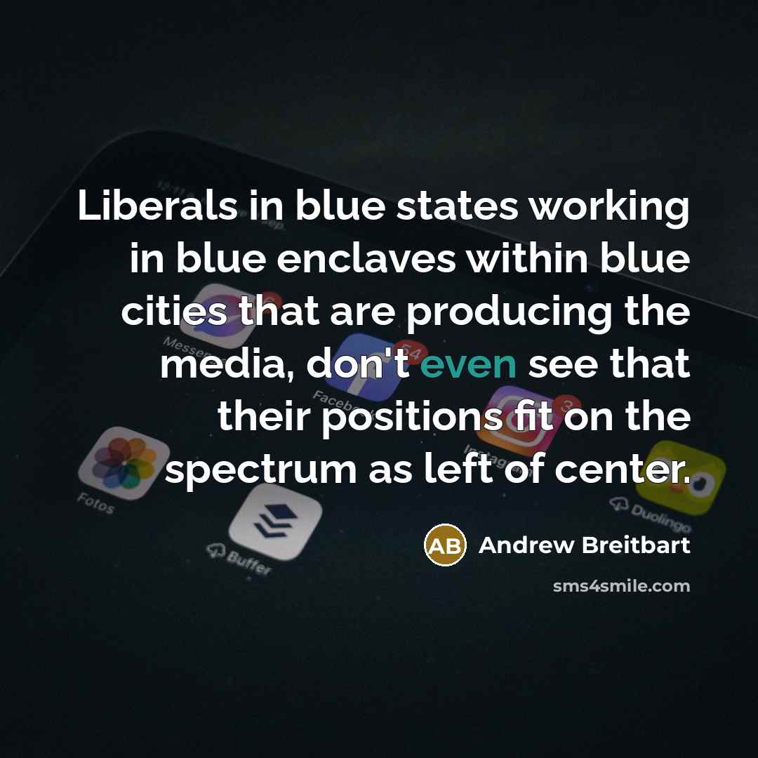 “Liberals in blue states working in blue enclaves within blue…” quote by Andrew Breitbart