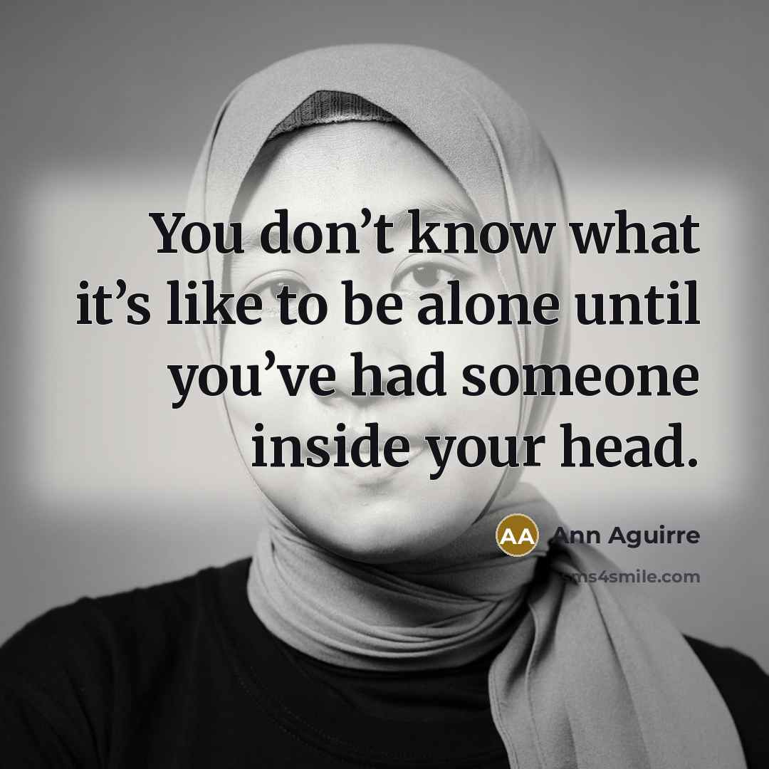 “You don’t know what it’s like to be alone until…” quote by Ann Aguirre