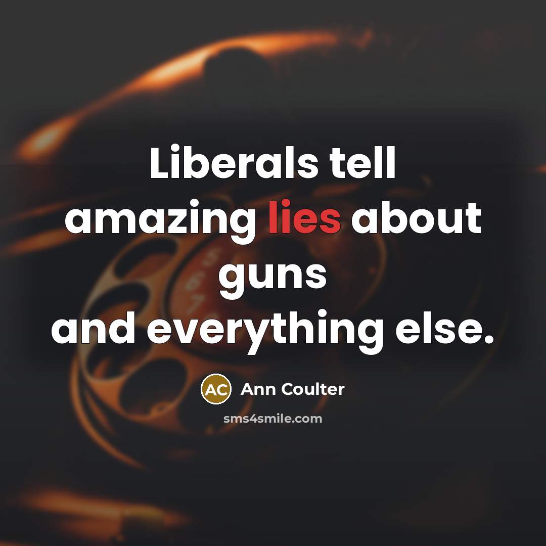 “Liberals tell amazing lies about guns and everything else.…” quote by Ann Coulter