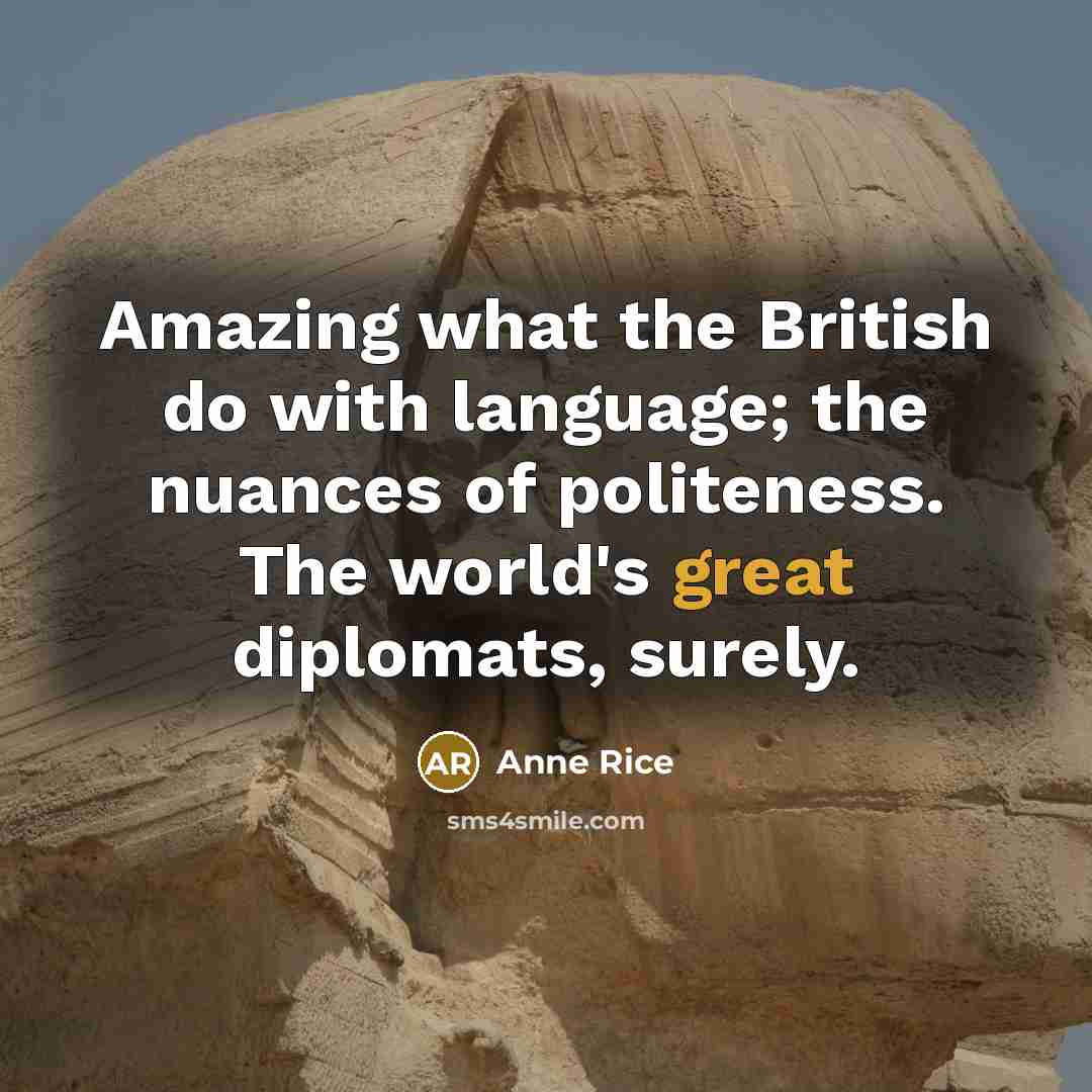 “Amazing what the British do with language; the nuances of…” quote by Anne Rice