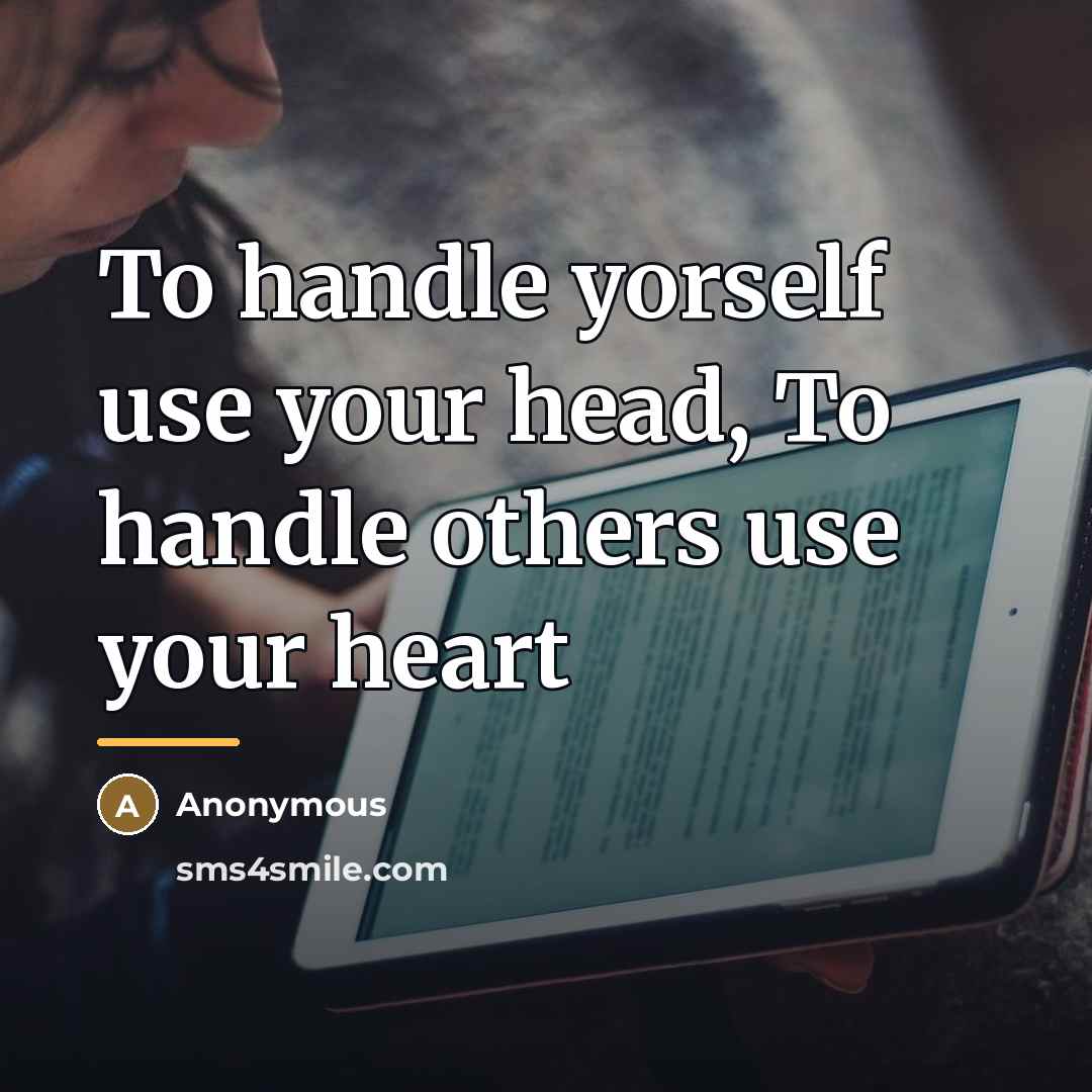 “To handle yorself use your head, To handle others use…” quote by Anonymous