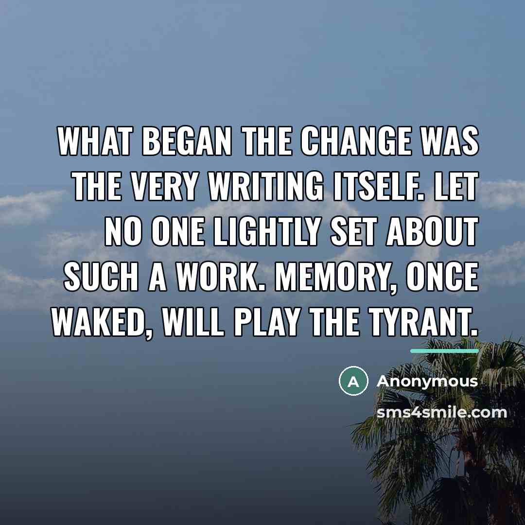 “What began the change was the very writing itself. Let…” quote by Anonymous