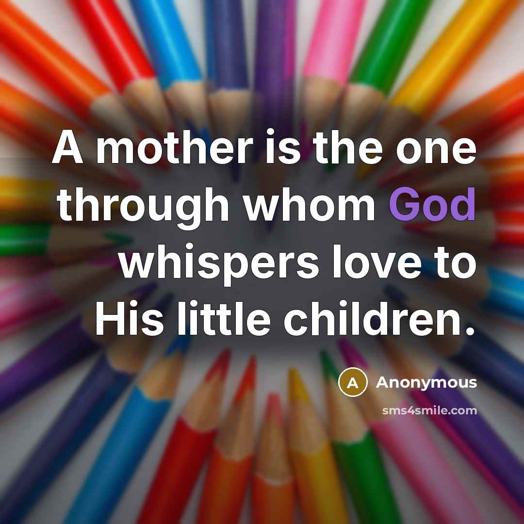 “A mother is the one through whom God whispers love…” quote by Anonymous