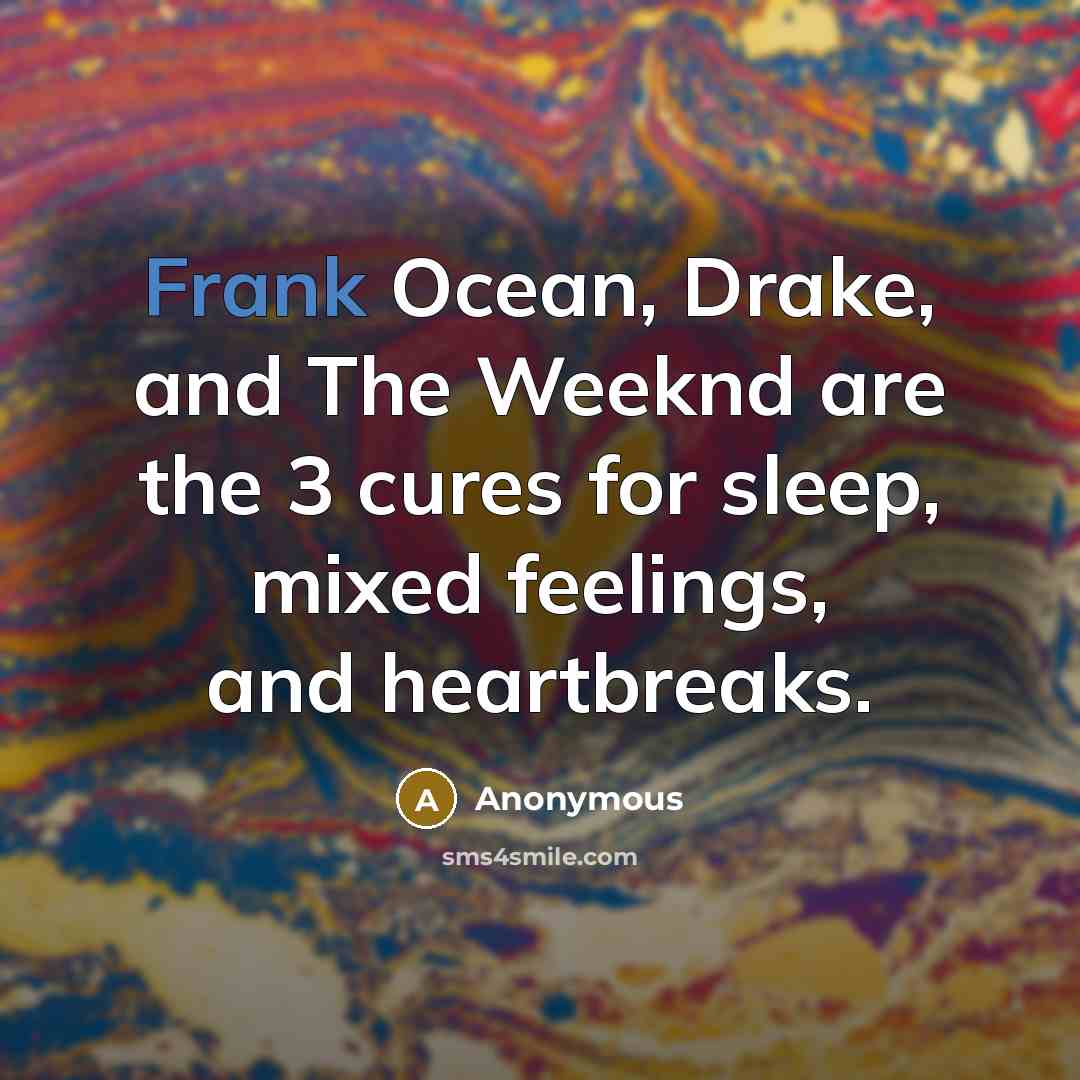 “Frank Ocean, Drake, and The Weeknd are the 3 cures for sleep, mixed feelings, and heartbreaks.” quote by Anonymous