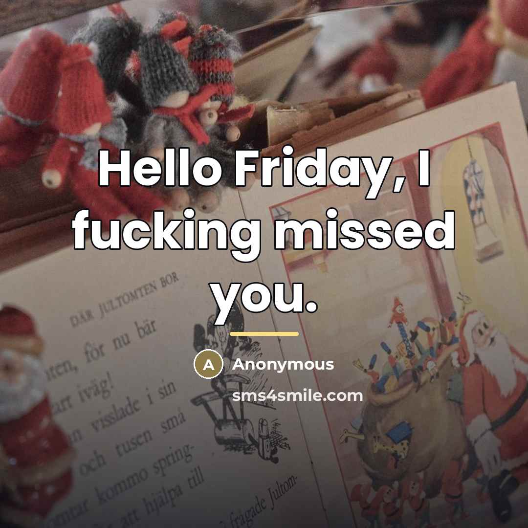 “Hello Friday, I fucking missed you.…” quote by Anonymous