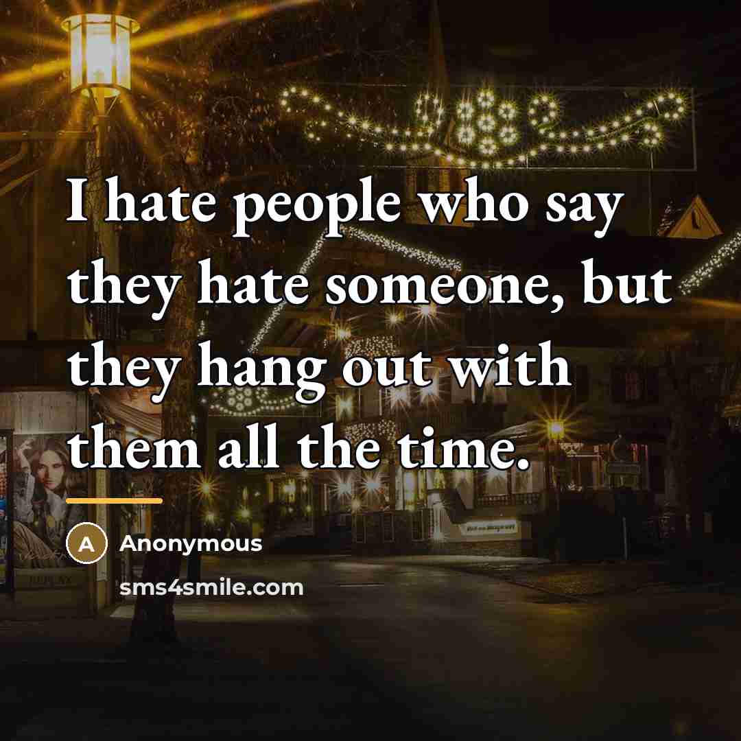 “I hate people who say they hate someone, but they…” quote by Anonymous