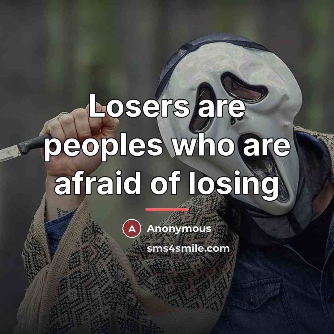 “Losers are peoples who are afraid of losing…” quote by Anonymous