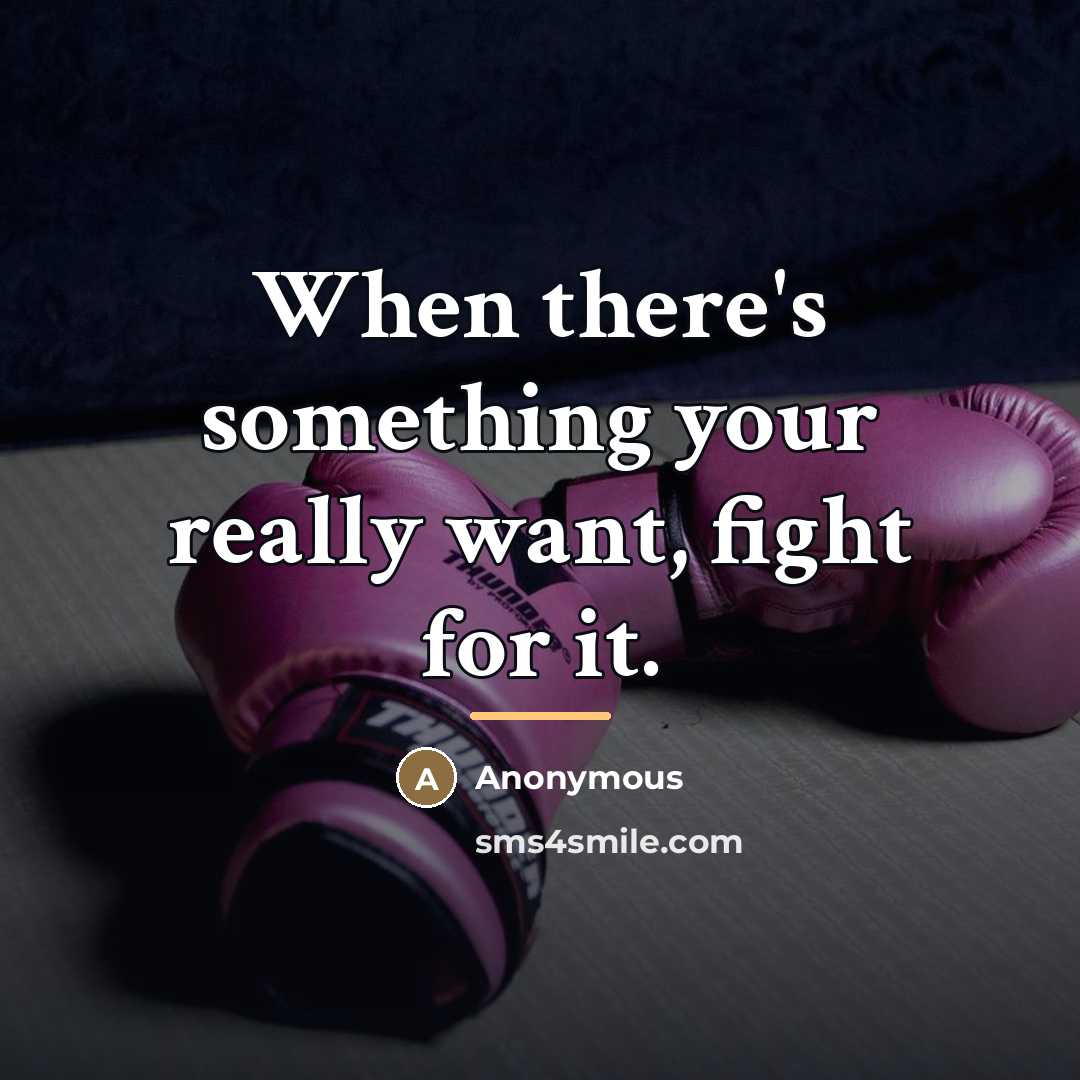 “When there's something your really want, fight for it.…” quote by Anonymous