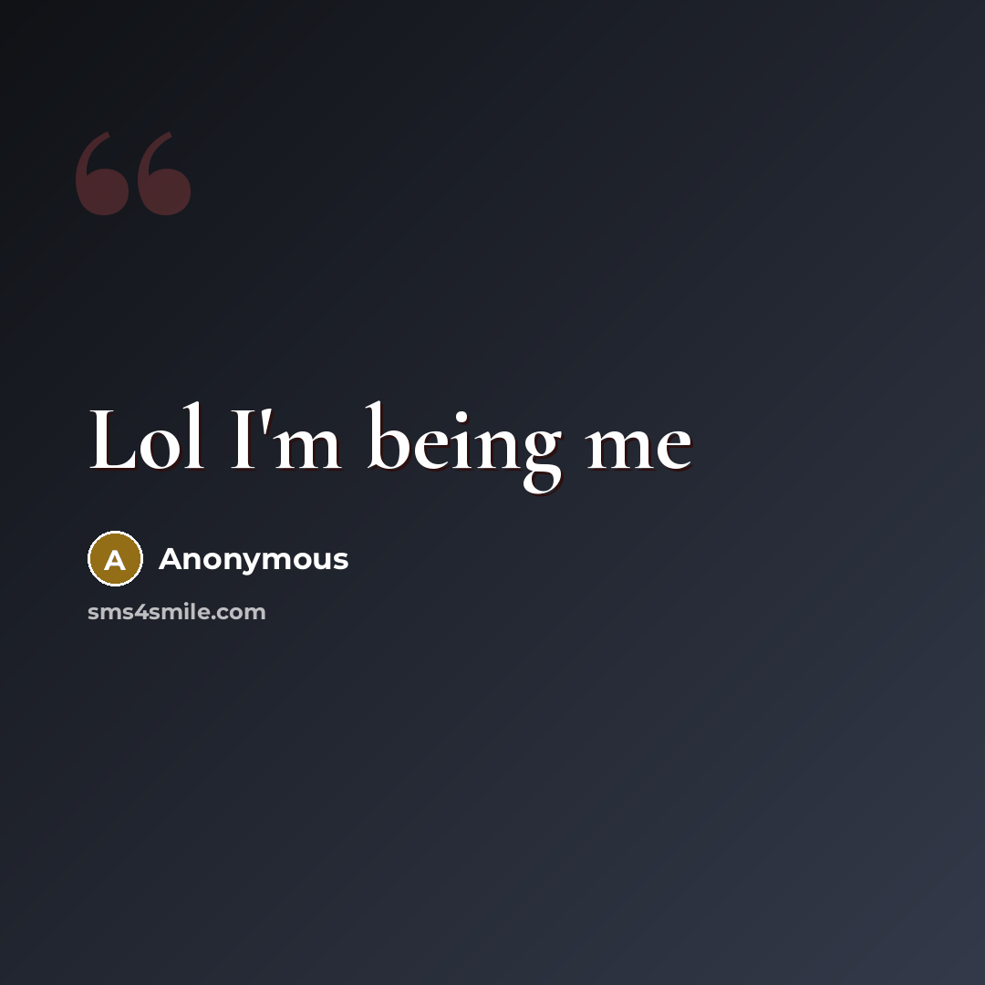 “Lol I'm being me” quote by Anonymous