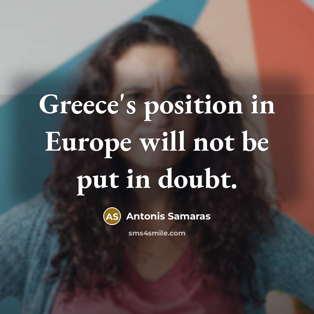 “Greece's position in Europe will not be put in doubt.…” quote by Antonis Samaras