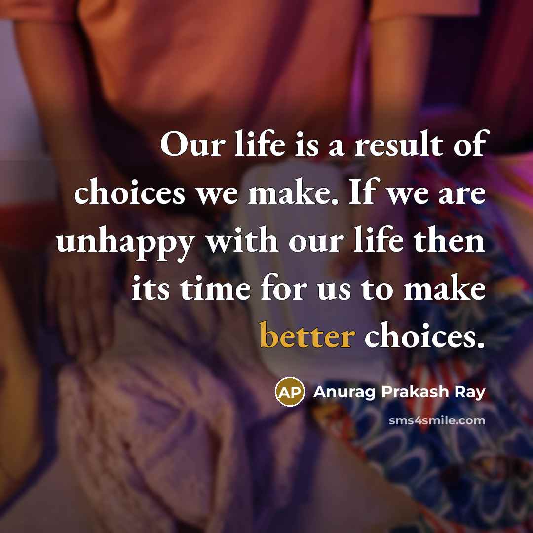 “Our life is a result of choices we make. If…” quote by Anurag Prakash Ray