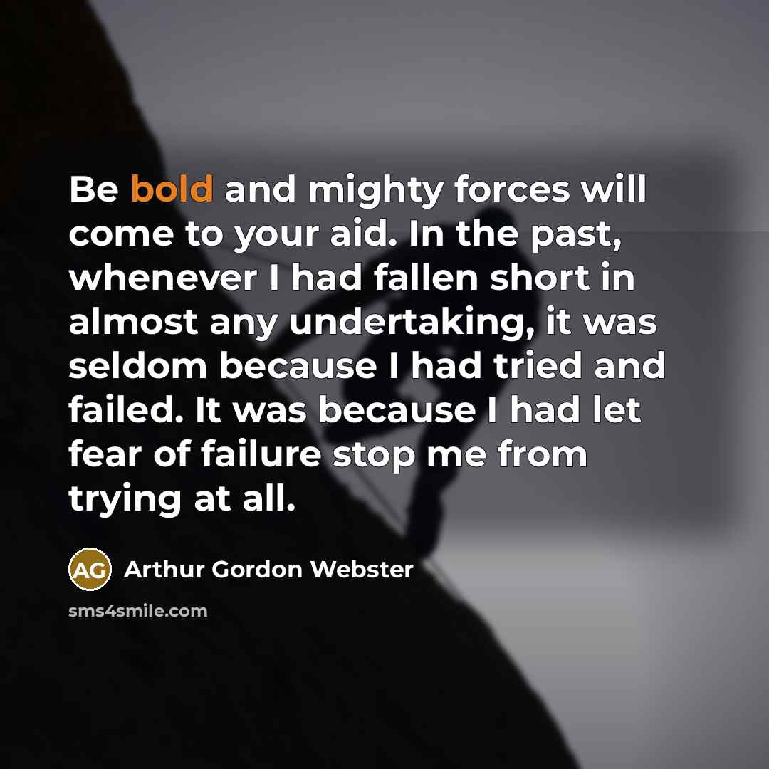 “Be bold and mighty forces will come to your aid.…” quote by Arthur Gordon Webster