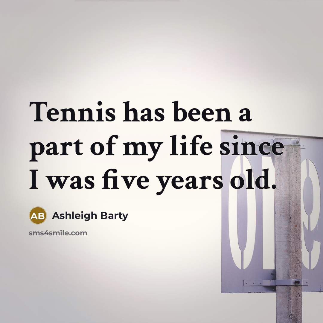 “Tennis has been a part of my life since I…” quote by Ashleigh Barty