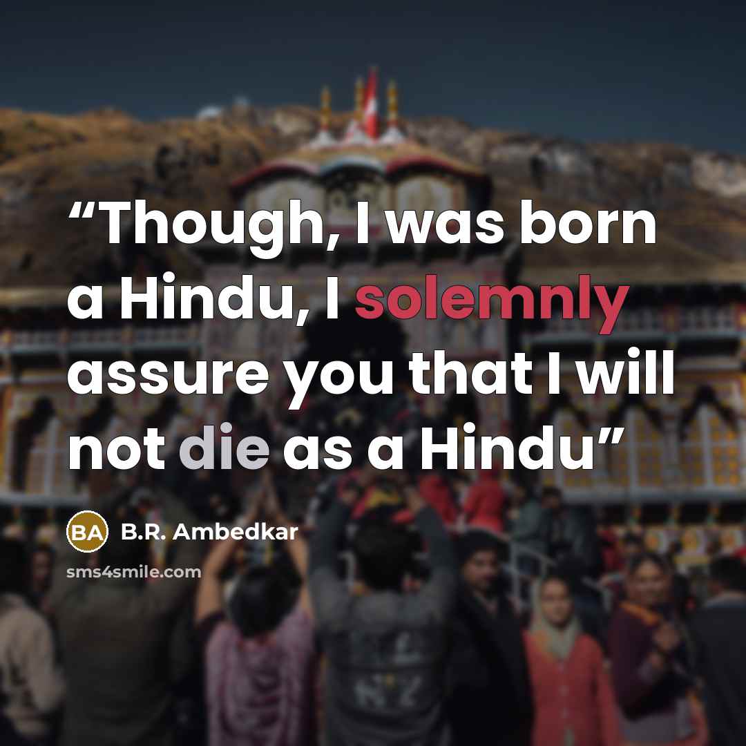 “Though, I was born a Hindu, I solemnly assure you that I will not die as a Hindu” quote by B.R. Ambedkar