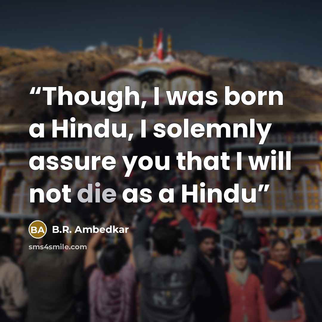 “Though, I was born a Hindu, I solemnly assure you that I will not die as a Hindu” quote by B.R. Ambedkar