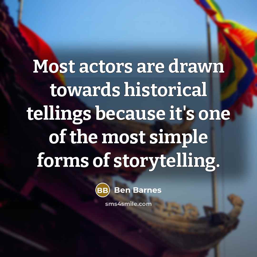 “Most actors are drawn towards historical tellings because it's one…” quote by Ben Barnes