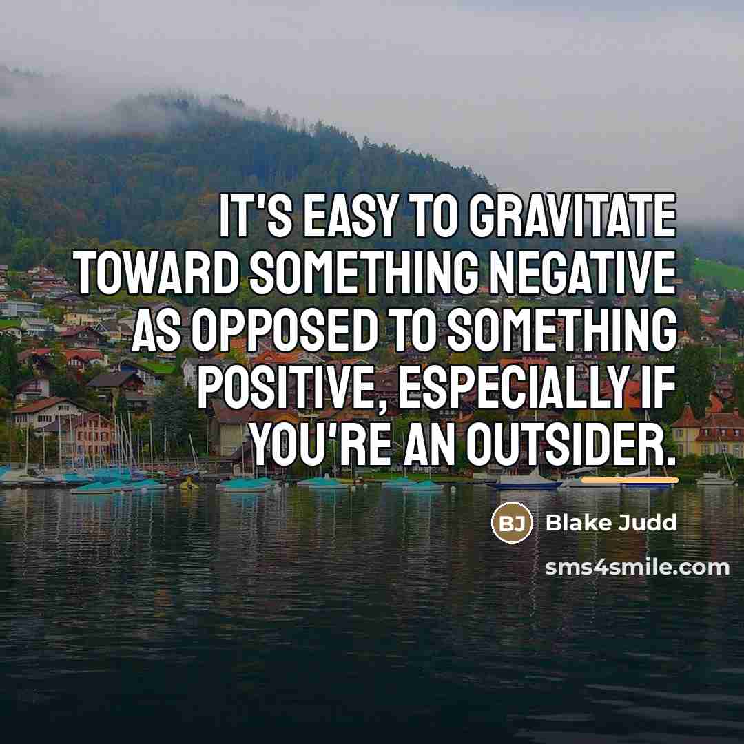 “It's easy to gravitate toward something negative as opposed to…” quote by Blake Judd