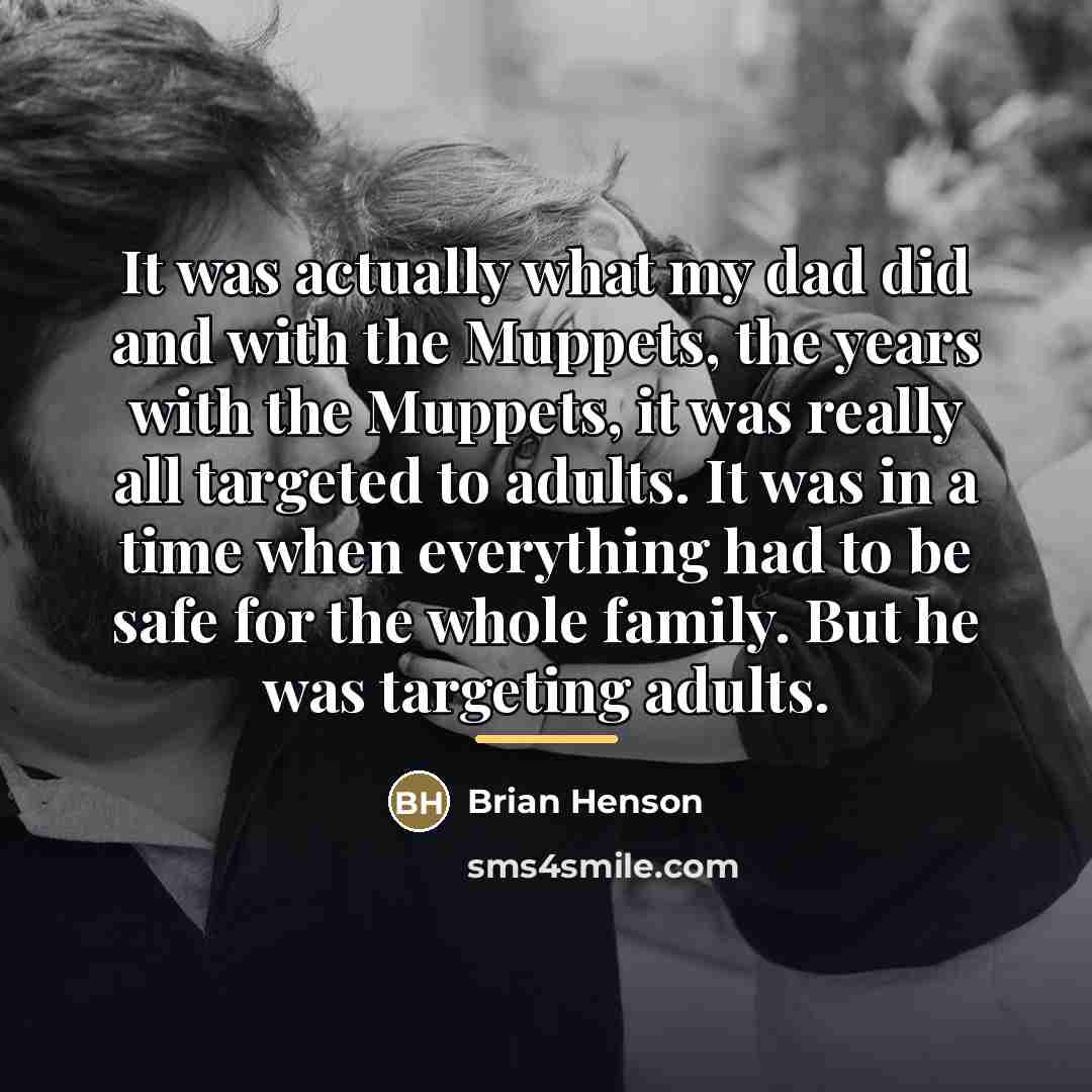 “It was actually what my dad did and with the…” quote by Brian Henson