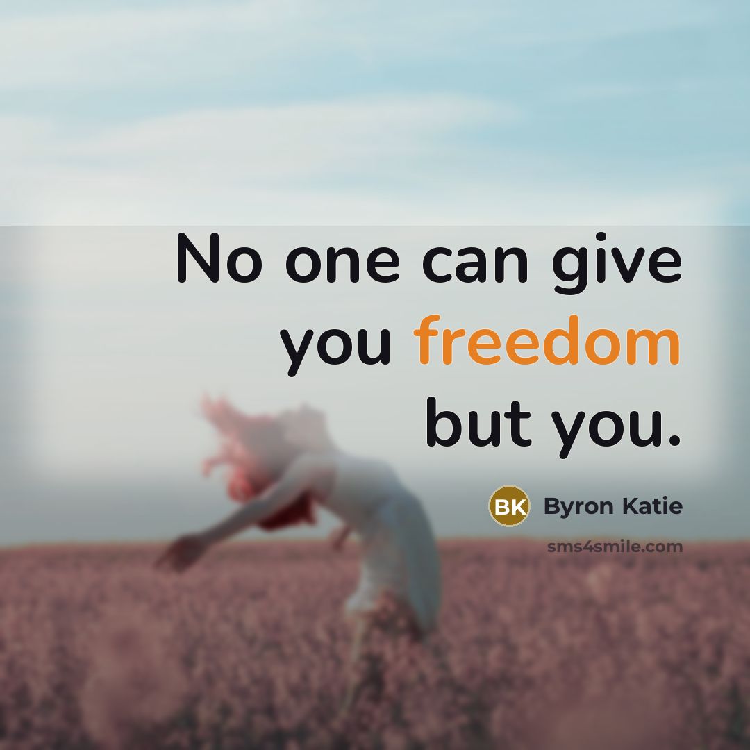 “No one can give you freedom but you.…” quote by Byron Katie