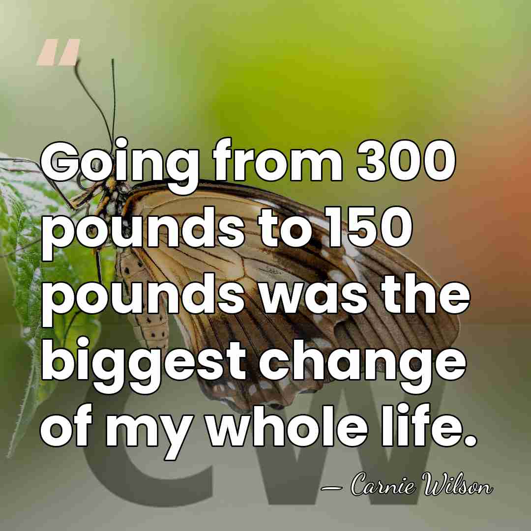 Going from 300 pounds to 150 pounds was the biggest change of&hellip; - Carnie Wilson