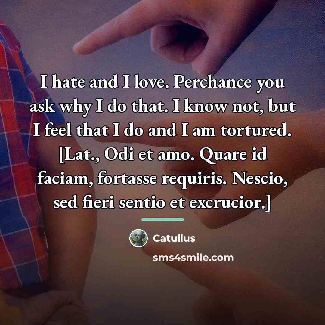 “I hate and I love. Perchance you ask why I…” quote by Catullus