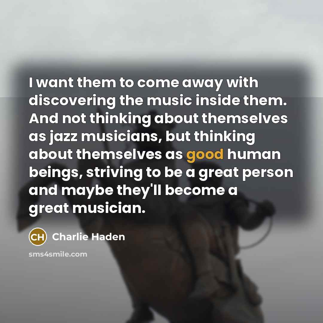 “I want them to come away with discovering the music…” quote by Charlie Haden