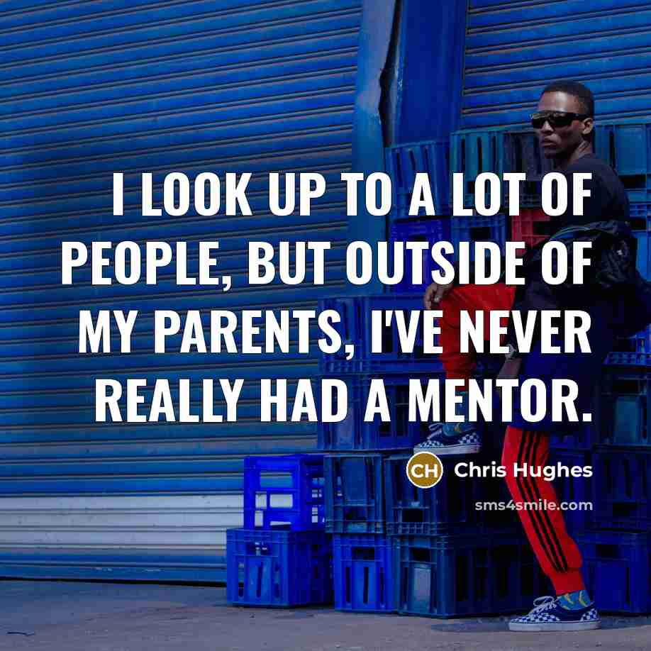 “I look up to a lot of people, but outside…” quote by Chris Hughes