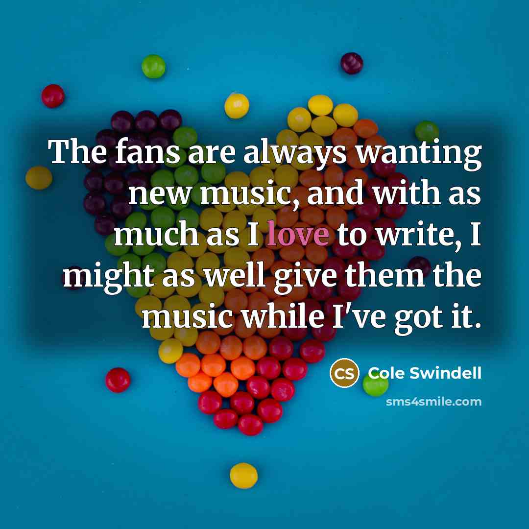 “The fans are always wanting new music, and with as…” quote by Cole Swindell
