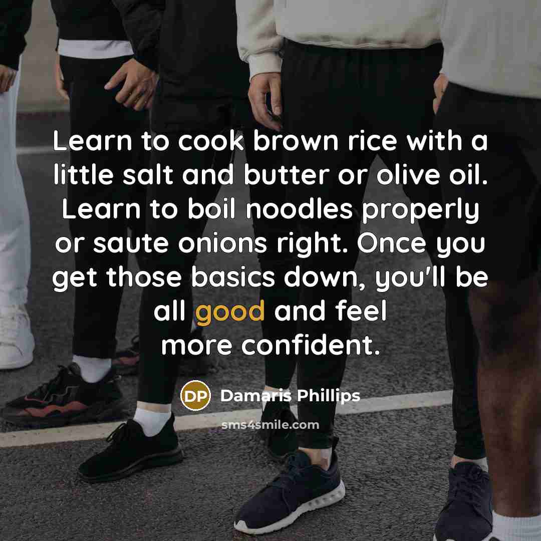“Learn to cook brown rice with a little salt and…” quote by Damaris Phillips