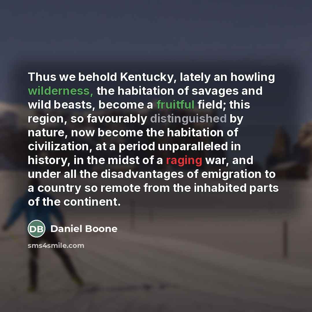 “Thus we behold Kentucky, lately an howling wilderness, the habitation…” quote by Daniel Boone