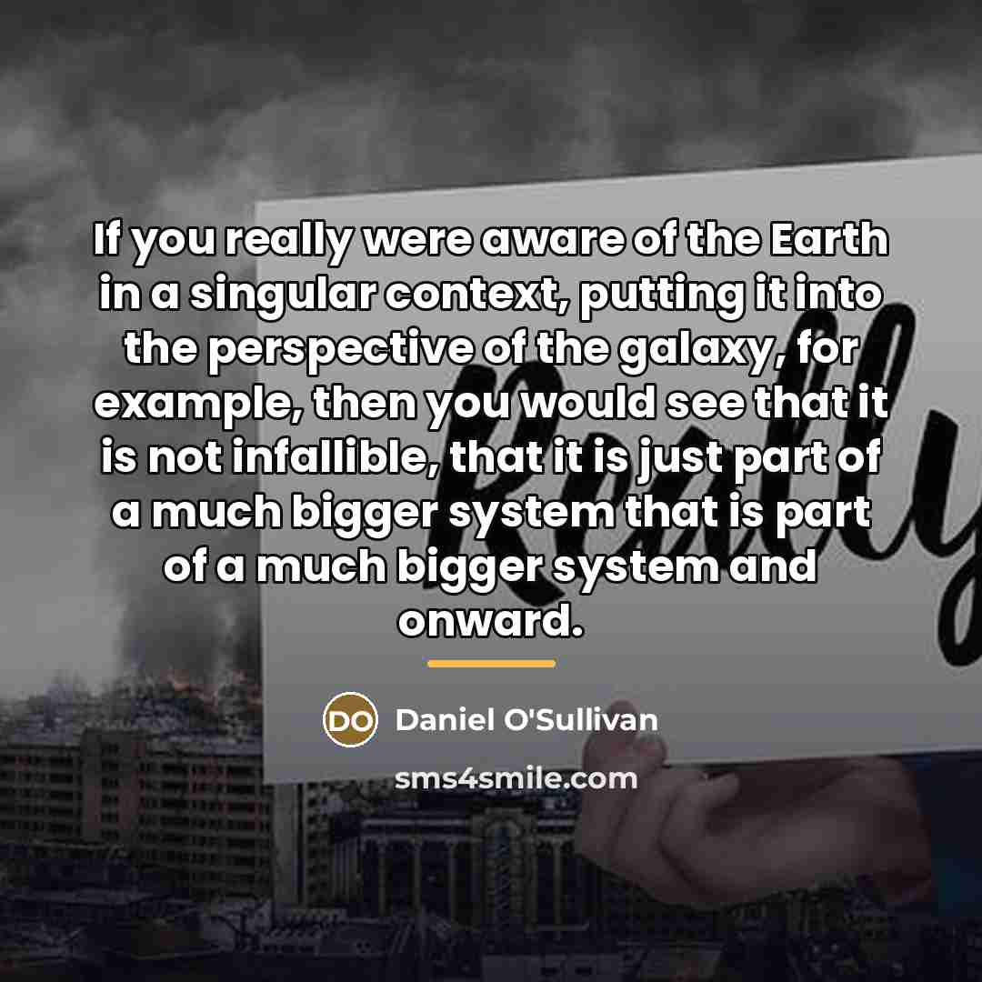 “If you really were aware of the Earth in a…” quote by Daniel O'Sullivan