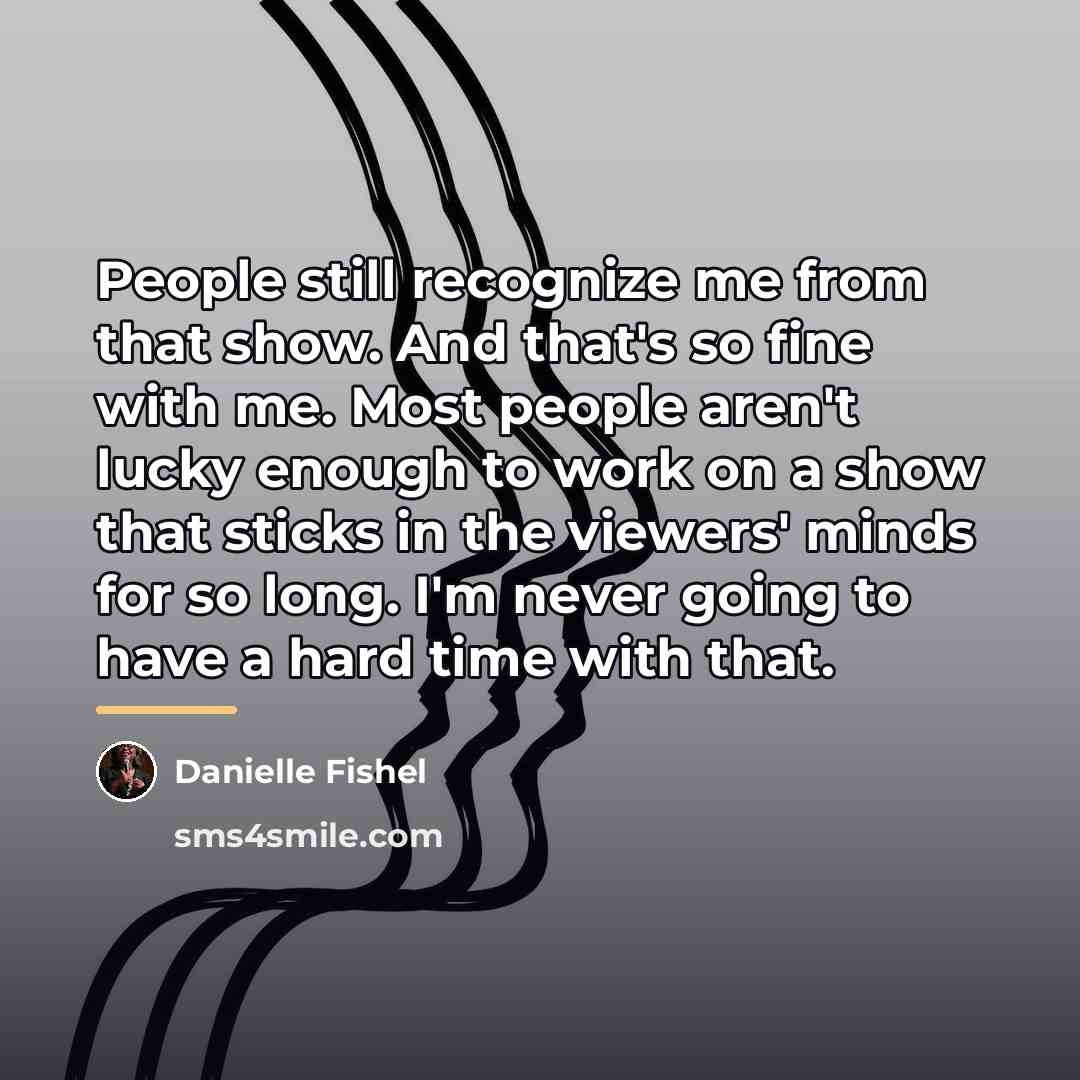 “People still recognize me from that show. And that's so…” quote by Danielle Fishel
