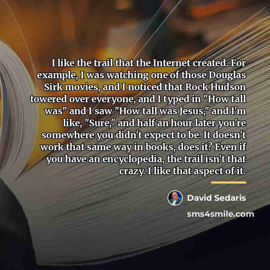 “I like the trail that the Internet created. For example,…” quote by David Sedaris