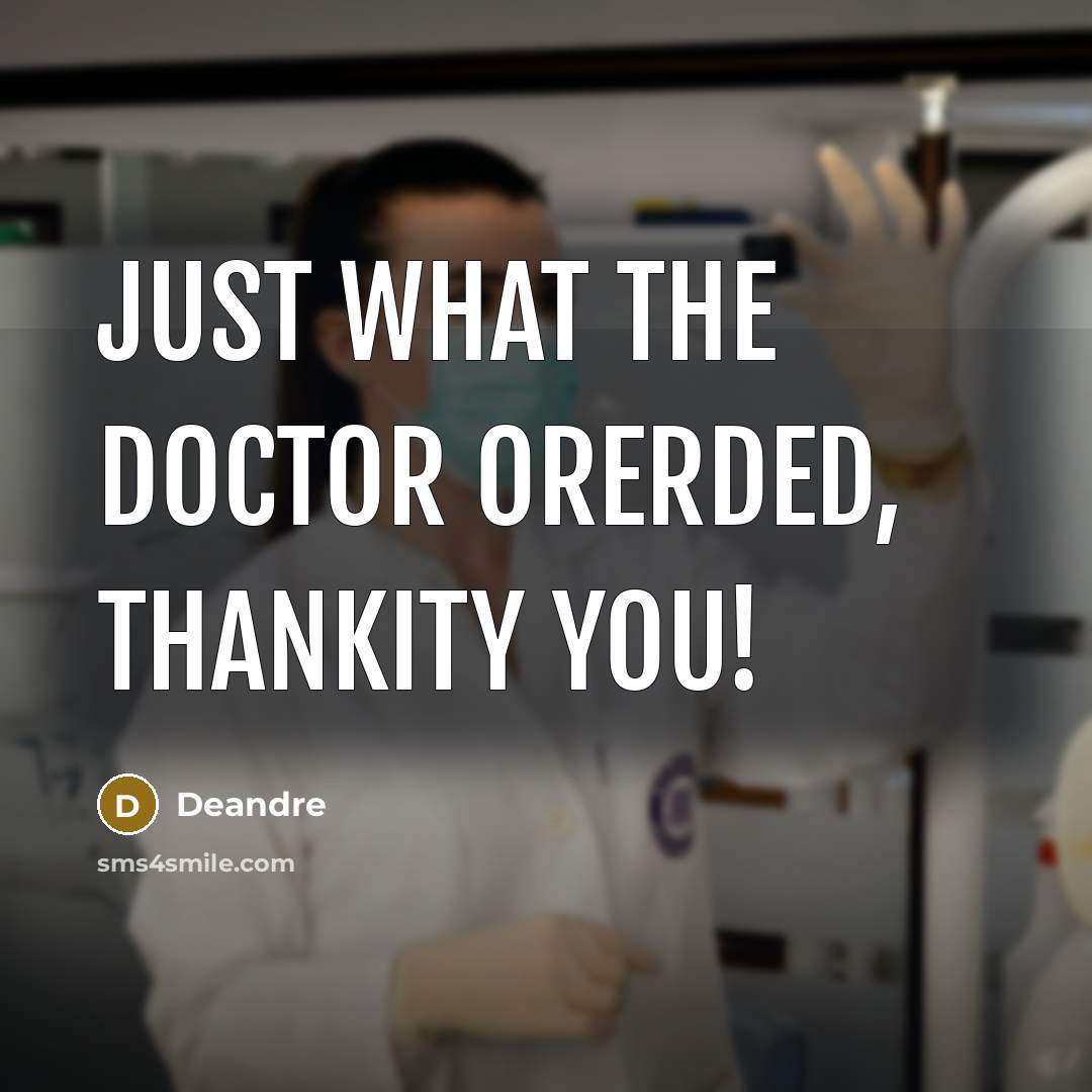 “Just what the doctor orerded, thankity you!…” quote by Deandre