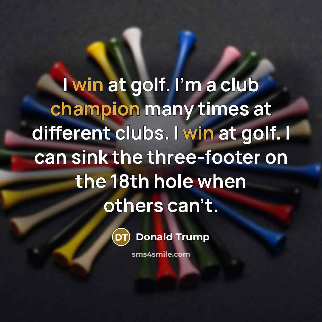 “I win at golf. I'm a club champion many times…” quote by Donald Trump