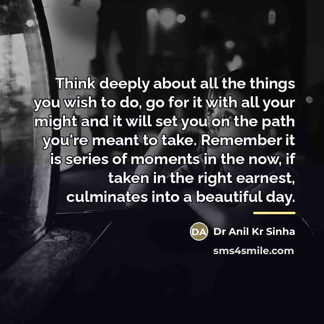 “Think deeply about all the things you wish to do,…” quote by Dr Anil Kr Sinha