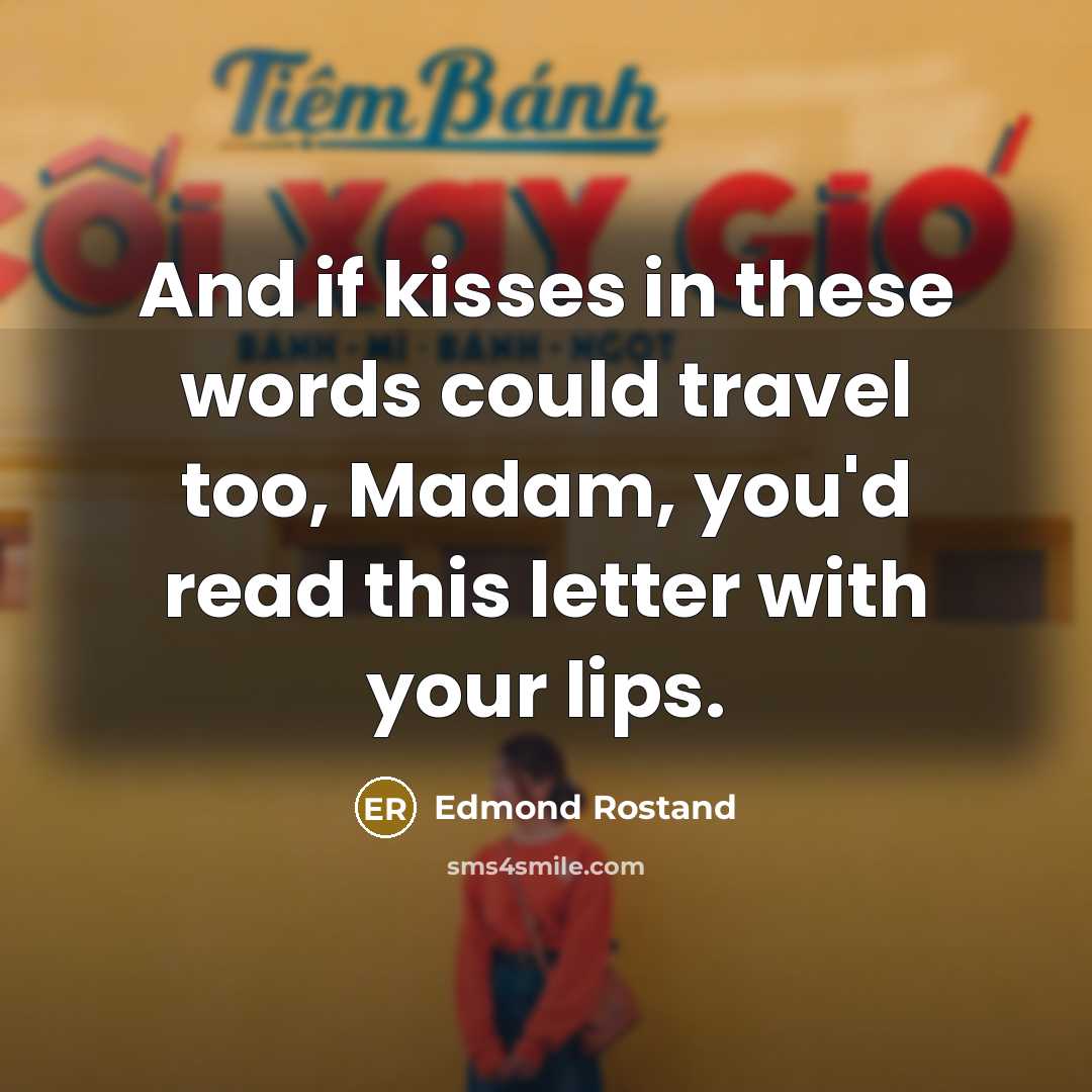 “And if kisses in these words could travel too, Madam,…” quote by Edmond Rostand