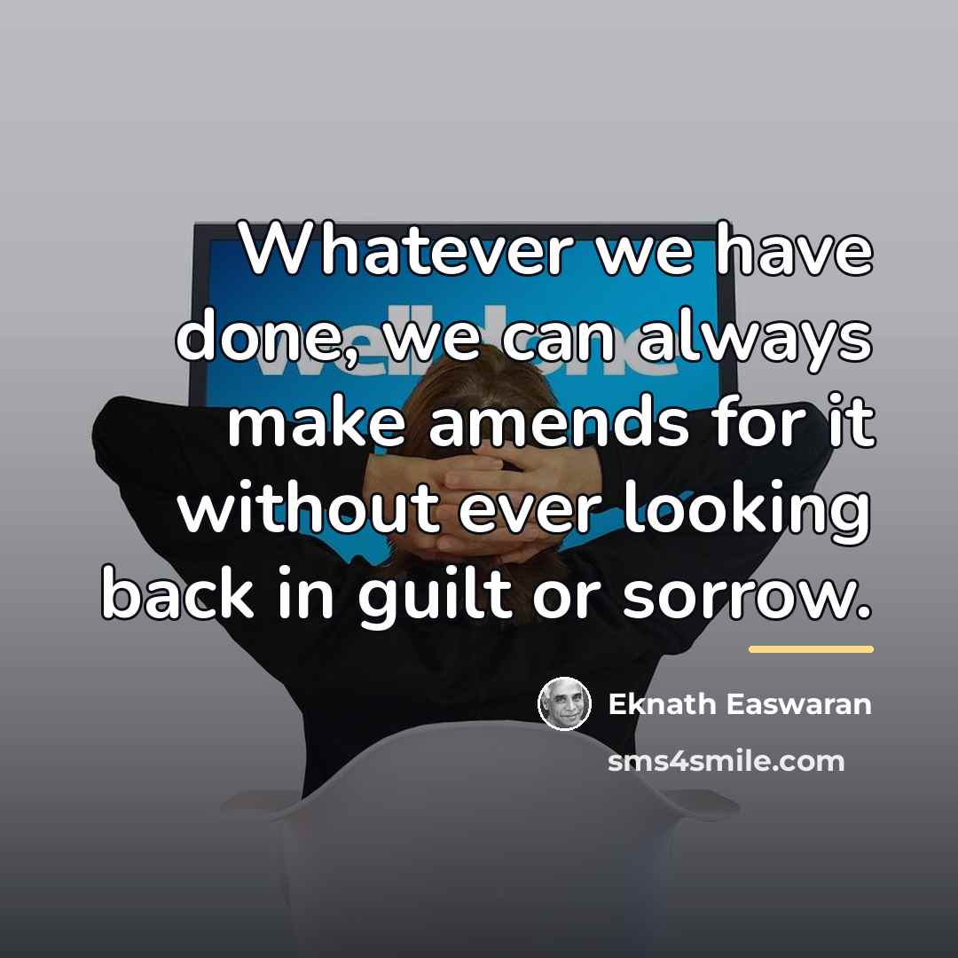 “Whatever we have done, we can always make amends for…” quote by Eknath Easwaran