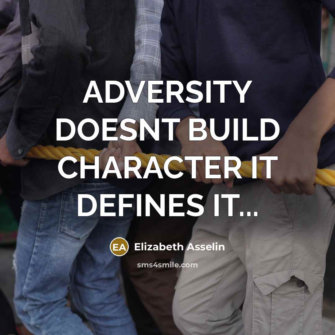 “ADVERSITY DOESNT BUILD CHARACTER IT DEFINES IT...” quote by Elizabeth Asselin