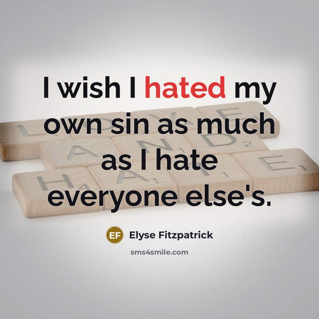 “I wish I hated my own sin as much as…” quote by Elyse Fitzpatrick