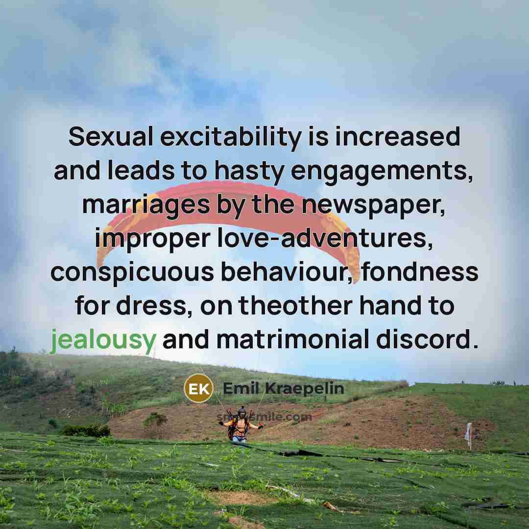 “Sexual excitability is increased and leads to hasty engagements, marriages…” quote by Emil Kraepelin