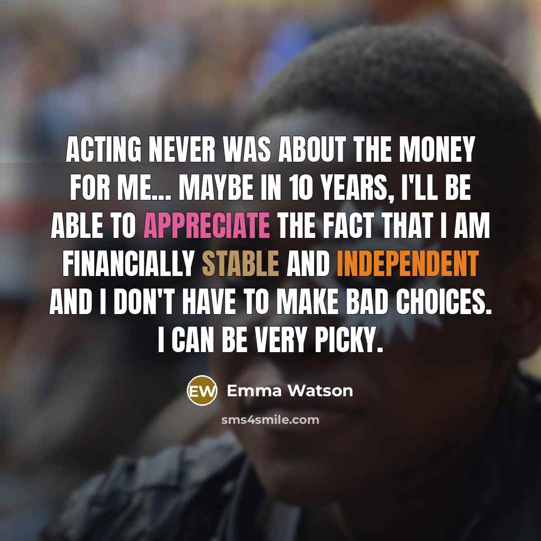 “Acting never was about the money for me... Maybe in…” quote by Emma Watson