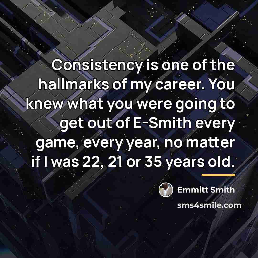 “Consistency is one of the hallmarks of my career. You…” quote by Emmitt Smith